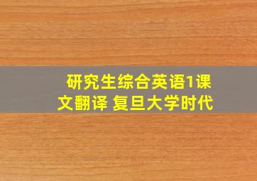 研究生综合英语1课文翻译 复旦大学时代